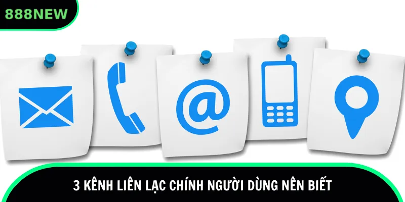 3 kênh liên lạc chính người dùng nên biết