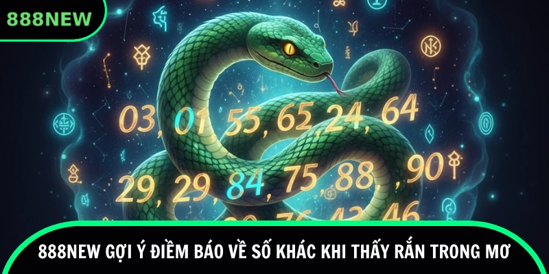 888new gợi ý điềm báo về số khác khi thấy rắn trong mơ