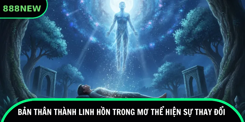 Bản thân thành linh hồn trong mơ thể hiện sự thay đổi 