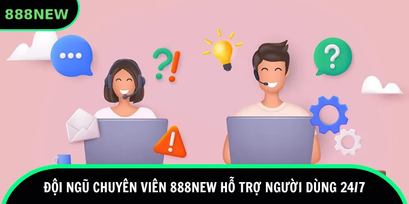 Đội ngũ chuyên viên 888new hỗ trợ người dùng 24/7