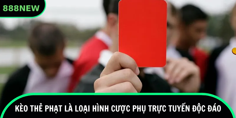 Kèo thẻ phạt là loại hình cược phụ trực tuyến độc đáo