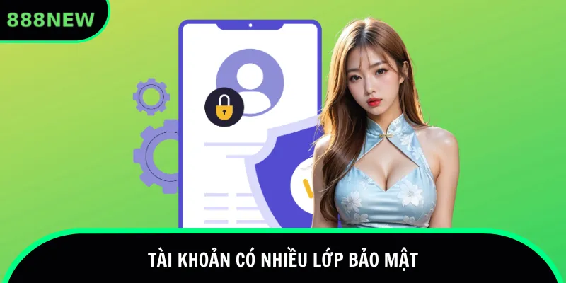 Tài khoản có nhiều lớp bảo mật