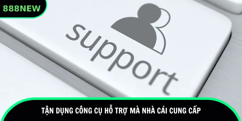 Tận dụng công cụ hỗ trợ mà nhà cái cung cấp