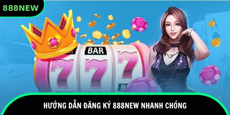 Thao tác đăng ký 888new cực chuẩn