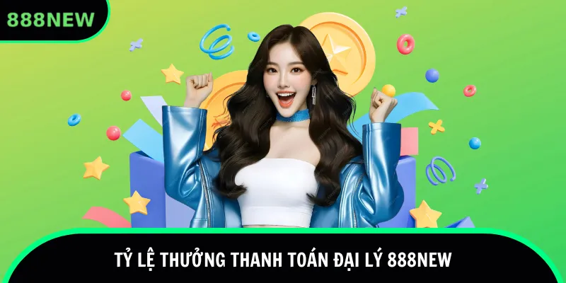 Tỷ lệ thưởng thanh toán đại lý 888new